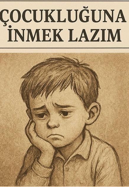 ÇOCUKLUĞUNA İNMEK LAZIM